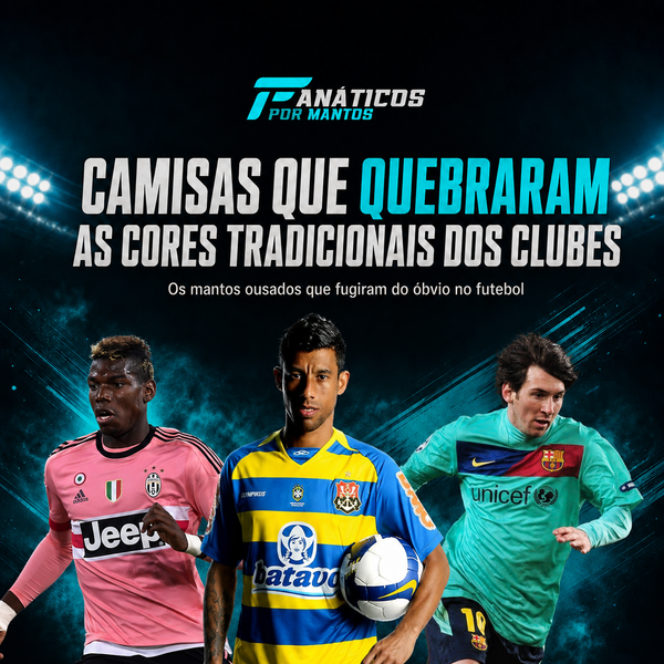 Camisas que Quebraram as Cores Tradicionais dos Clubes